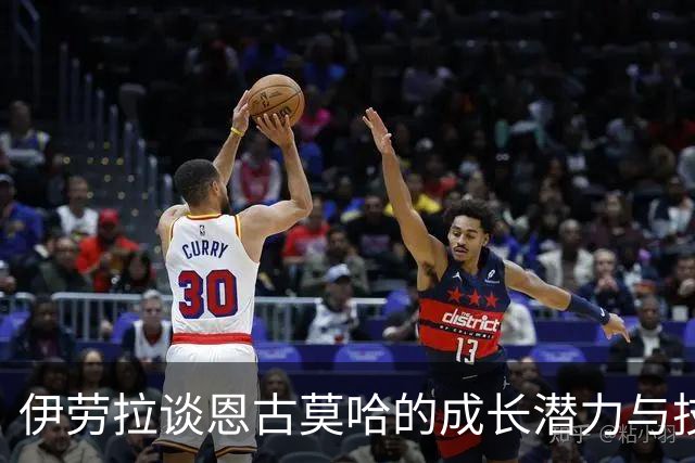 伊劳拉谈恩古莫哈的成长潜力与技能提升