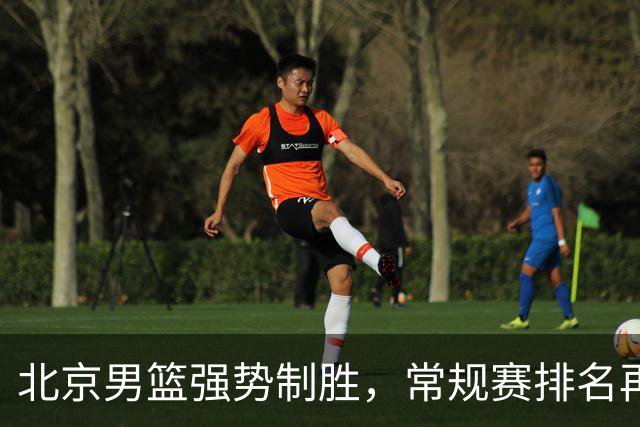 北京男篮强势制胜，常规赛排名再度洗牌